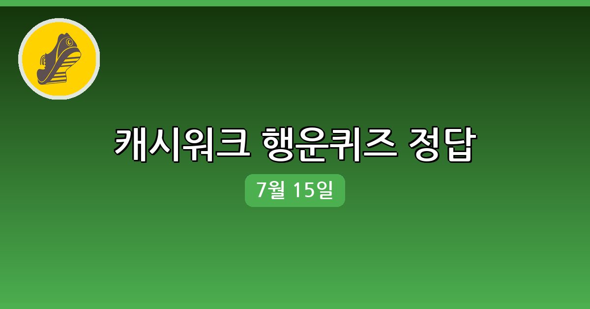 [캐시워크] 행운퀴즈 정답 (7월 15일)